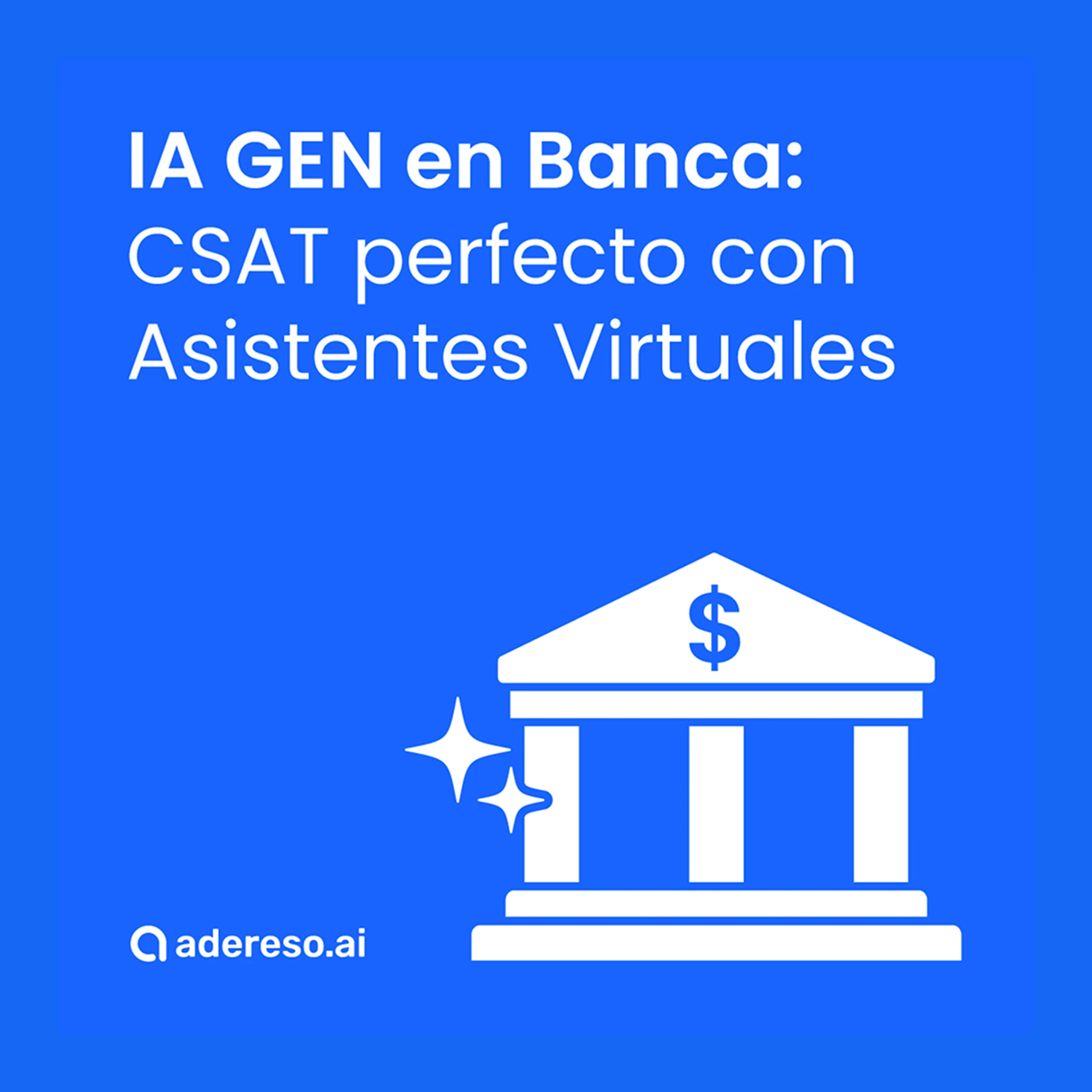 IA Generativa en Banca: Logra un CSAT perfecto con Asistentes Virtuales